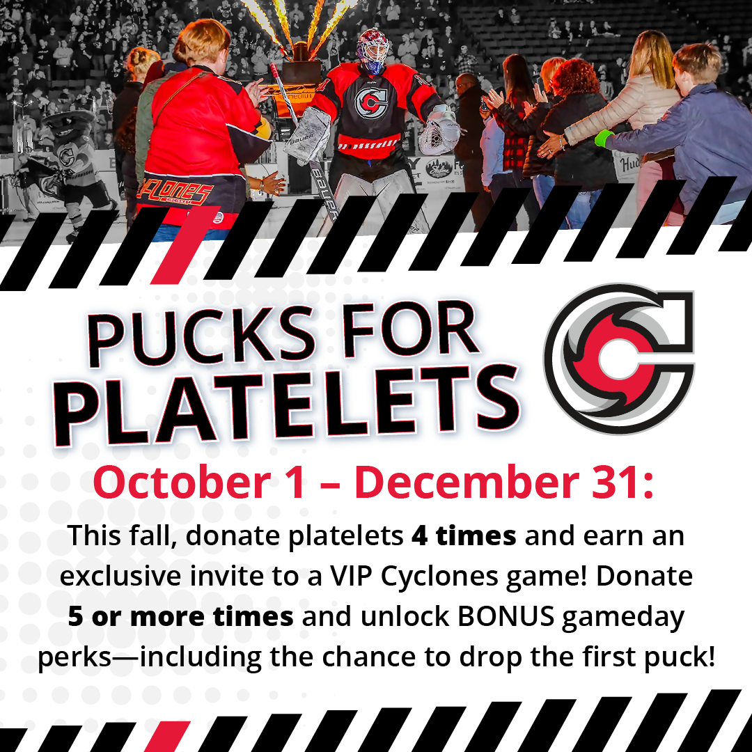 Pucks for Platelets October 1 - December 31: This fall donate platelets 4 times and earn an exclusive invite to a VIP Cyclones game. Donate 5 or more times and unlock BONUS gameday perks. including the chance to drop the first puck.