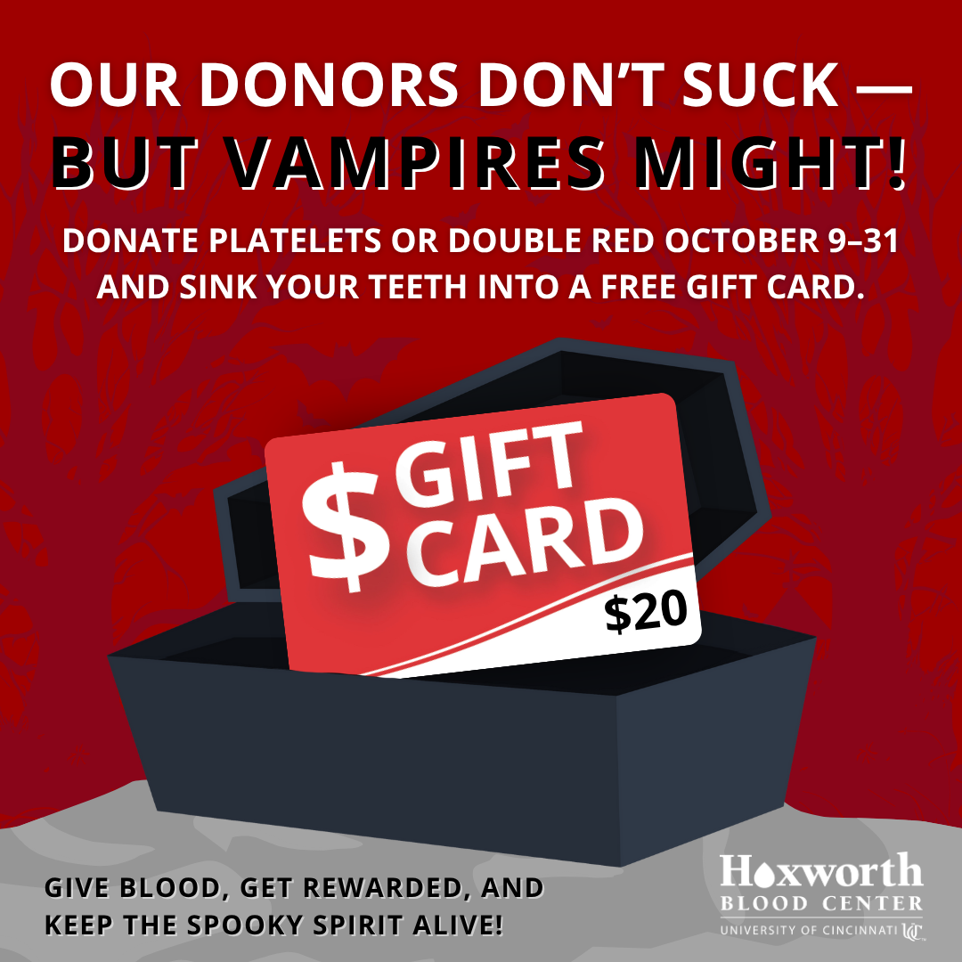 Halloween Bonus at Hoxworth: Donate Platelets or Double Reds and receive a $20 eGift card. October 9 -31.